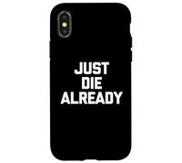 Just Die Already - Divertido Dicho sarcástico Lindo y Genial Carcasa para iPhone X/XS