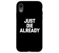 Just Die Already - Divertido Dicho sarcástico Lindo y Genial Carcasa para iPhone XR