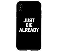 Just Die Already - Divertido Dicho sarcástico Lindo y Genial Carcasa para iPhone XS MAX
