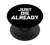 Just Die Already - Divertido Dicho sarcástico Lindo y Genial PopSockets PopGrip Adhesivo