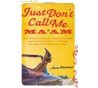 Just Don't Call Me Ma'am: How I Ditched the South, Forgot My Manners, and Managed to Survive My Twenties with (Most of) My Dignity Still Intact