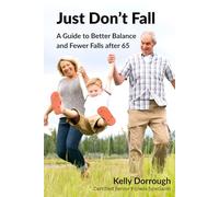 Just Don't Fall: A Guide to Better Balance and Fewer Falls after 65