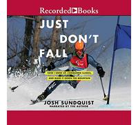 Just Don't Fall: una historia hilarantemente verdadera de la infancia, el cáncer, la amputación, el anhelo romántico, la verdad y la grandeza olímpica