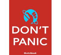 Just Dont Panic Hitchhikers Guide To The Galaxy Sketchbook: Large 8.5x11 Inches, 110 Blank Pages For Drawing & Sketching