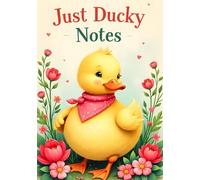 Just Ducky Notes: A Cute Duck Notebook with Lined Pages for Kids, Girls, and Animal Lovers: A cheerful journal with a sweet duckling on every page - ... gifts, writing practice, and happy thoughts!