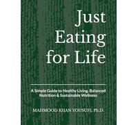 Just Eating for Life: A Simple Guide to Healthy Living, Balanced Nutrition & Sustainable Wellness