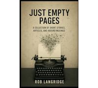 Just Empty Pages: (A Collection of Short Stories, Articles, and Absurd Musings)