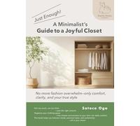 Just Enough: A Minimalist’s Guide to a Joyful Closet: No more fashion overwhelm-only comfort, clarity, and your true style
