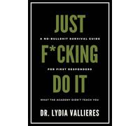 Just F*cking Do It: A No-Bullshit Survival Guide For First Responders - What The Academy Didn’t Teach You