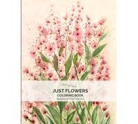 Just Flowers Coloring Book: Botanical Fine Line Art for Relaxation and Mindful Coloring | 38 Floral Designs Inspired by Watercolor Paintings (Fine Line Botanical Coloring Book Series)