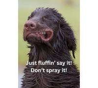 Just Fluffin' Say it! Don't Spray It!