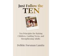 Just Follow the Ten: A Simple Path to Raising Children with Character, Wisdom and Respect