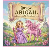 Just for Abigail: A Personalized Coloring Experience: 50 total coloring pages | 28 coloring pages featuring Abigail's name | 22 coloring pages themed for girls (Personalized Coloring Book Series)