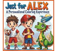 Just for Alex: A Personalized Coloring Experience: 50 total coloring pages | 28 coloring pages featuring Alex's name | 22 coloring pages themed for boys (Personalized Coloring Book Series)