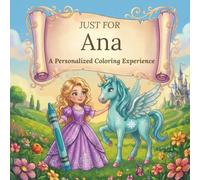 Just for Ana: A Personalized Coloring Experience: 50 total coloring pages | 28 coloring pages featuring Ana's name | 22 coloring pages themed for girls (Personalized Coloring Book Series)