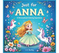 Just for Anna: A Personalized Coloring Experience: 50 total coloring pages | 28 coloring pages featuring Anna's name | 22 coloring pages themed for girls (Personalized Coloring Book Series)