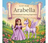Just for Arabella: A Personalized Coloring Experience: 50 total coloring pages | 28 coloring pages featuring Arabella’s name | 22 coloring pages themed for girls (Personalized Coloring Book Series)