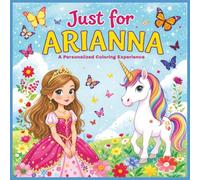 Just for Arianna: A Personalized Coloring Experience: 50 total coloring pages | 28 coloring pages featuring Arianna's name | 22 coloring pages themed for girls (Personalized Coloring Book Series)