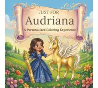 Just for Audriana: A Personalized Coloring Experience: 50 total coloring pages | 28 coloring pages featuring Audriana’s name | 22 coloring pages themed for girls (Personalized Coloring Book Series)