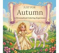 Just for Autumn: A Personalized Coloring Experience: 50 total coloring pages | 28 coloring pages featuring Autumn's name | 22 coloring pages themed for girls (Personalized Coloring Book Series)