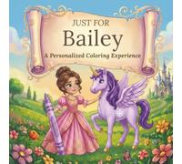 Just for Bailey: A Personalized Coloring Experience: 50 total coloring pages | 28 coloring pages featuring Bailey’s name | 22 coloring pages themed for girls (Personalized Coloring Book Series)