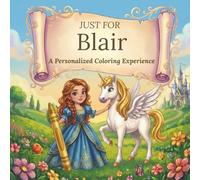 Just for Blair: A Personalized Coloring Experience: 50 total coloring pages | 28 coloring pages featuring Blair's name | 22 coloring pages themed for girls (Personalized Coloring Book Series)
