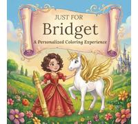 Just for Bridget: A Personalized Coloring Experience: 50 total coloring pages | 28 coloring pages featuring Bridget’s name | 22 coloring pages themed for girls (Personalized Coloring Book Series)