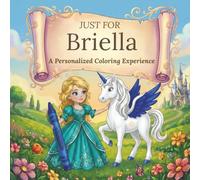 Just for Briella: A Personalized Coloring Experience: 50 total coloring pages | 28 coloring pages featuring Briella’s name | 22 coloring pages themed for girls (Personalized Coloring Book Series)
