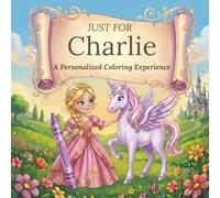 Just for Charlie: A Personalized Coloring Experience: 50 total coloring pages | 28 coloring pages featuring Charlie’s name | 22 coloring pages themed for girls (Personalized Coloring Book Series)