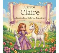 Just for Claire: A Personalized Coloring Experience: 50 total coloring pages | 28 coloring pages featuring Claire's name | 22 coloring pages themed for girls (Personalized Coloring Book Series)