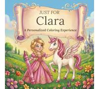 Just for Clara: A Personalized Coloring Experience: 50 total coloring pages | 28 coloring pages featuring Clara’s name | 22 coloring pages themed for girls (Personalized Coloring Book Series)