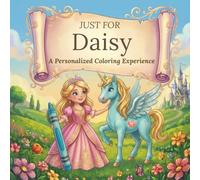 Just for Daisy: A Personalized Coloring Experience: 50 total coloring pages | 28 coloring pages featuring Daisy's name | 22 coloring pages themed for girls (Personalized Coloring Book Series)