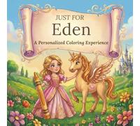 Just for Eden: A Personalized Coloring Experience: 50 total coloring pages | 28 coloring pages featuring Eden's name | 22 coloring pages themed for girls (Personalized Coloring Book Series)