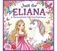 Just for Eliana: A Personalized Coloring Experience: 50 total coloring pages | 28 coloring pages featuring Eliana's name | 22 coloring pages themed for girls (Personalized Coloring Book Series)