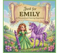 Just for Emily: A Personalized Coloring Experience: 50 total coloring pages | 28 coloring pages featuring Emily's name | 22 coloring pages themed for girls (Personalized Coloring Book Series)