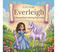 Just for Everleigh: A Personalized Coloring Experience: 50 total coloring pages | 28 coloring pages featuring Everleigh’s name | 22 coloring pages themed for girls (Personalized Coloring Book Series)