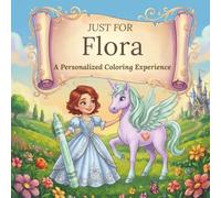 Just for Flora: A Personalized Coloring Experience: 50 total coloring pages | 28 coloring pages featuring Flora’s name | 22 coloring pages themed for girls (Personalized Coloring Book Series)