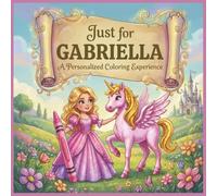 Just for Gabriella: A Personalized Coloring Experience: 50 total coloring pages | 28 coloring pages featuring Gabriella's name | 22 coloring pages themed for girls (Personalized Coloring Book Series)
