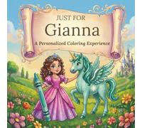 Just for Gianna: A Personalized Coloring Experience: 50 total coloring pages | 28 coloring pages featuring Gianna's name | 22 coloring pages themed for girls (Personalized Coloring Book Series)