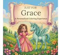 Just for Grace: A Personalized Coloring Experience: 50 total coloring pages | 28 coloring pages featuring Grace's name | 22 coloring pages themed for girls (Personalized Coloring Book Series)