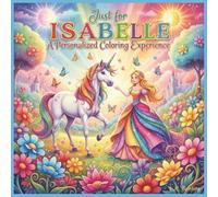 Just for Isabelle: A Personalized Coloring Experience: 50 total coloring pages | 28 coloring pages featuring Isabelle's name | 22 coloring pages themed for girls (Personalized Coloring Book Series)
