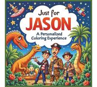 Just for Jason: A Personalized Coloring Experience: 50 total coloring pages | 28 coloring pages featuring Jason's name | 22 coloring pages themed for boys (Personalized Coloring Book Series)