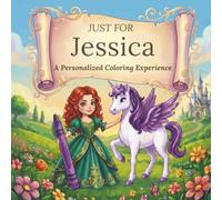 Just for Jessica: A Personalized Coloring Experience: 50 total coloring pages | 28 coloring pages featuring Jessica's name | 22 coloring pages themed for girls (Personalized Coloring Book Series)