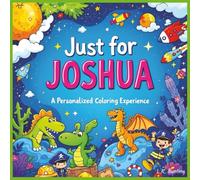 Just for Joshua: A Personalized Coloring Experience: 50 total coloring pages | 28 coloring pages featuring Joshua's name | 22 coloring pages themed for boys (Personalized Coloring Book Series)