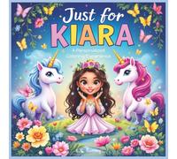 Just for Kiara: A Personalized Coloring Experience: 50 total coloring pages | 28 coloring pages featuring Kiara's name | 22 coloring pages themed for girls (Personalized Coloring Book Series)