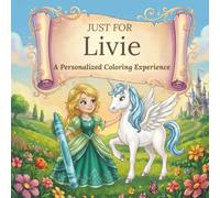 Just for Livie: A Personalized Coloring Experience: 50 total coloring pages | 28 coloring pages featuring Livie’s name | 22 coloring pages themed for girls (Personalized Coloring Book Series)