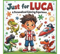 Just for Luca: A Personalized Coloring Experience: 50 total coloring pages | 28 coloring pages featuring Luca's name | 22 coloring pages themed for boys (Personalized Coloring Book Series)