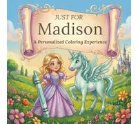 Just for Madison: A Personalized Coloring Experience: 50 total coloring pages | 28 coloring pages featuring Madison's name | 22 coloring pages themed for girls (Personalized Coloring Book Series)