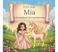 Just for Mia: A Personalized Coloring Experience: 50 total coloring pages | 28 coloring pages featuring Mia's name | 22 coloring pages themed for girls (Personalized Coloring Book Series)
