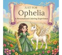 Just for Ophelia: A Personalized Coloring Experience: 50 total coloring pages | 28 coloring pages featuring Ophelia’s name | 22 coloring pages themed for girls (Personalized Coloring Book Series)